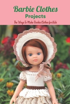 Barbie Clothes Projects: The Ways To Make Barbie Clothes for Kids: Barbie Clothes Ideas