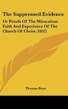 Hardcover The Suppressed Evidence: Or Proofs Of The Miraculous Faith And Experience Of The Church Of Christ (1832) Book