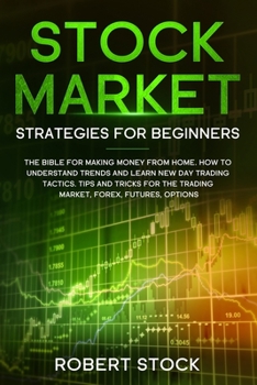Paperback Stock Market Strategies for Beginners: The Bible for Making Money from Home. How to Understand Trends and Learn New Day Trading Tactics. Tips and Tric Book