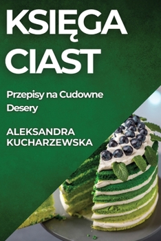 Paperback Księga Ciast: Przepisy na Cudowne Desery [Polish] Book