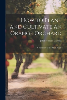 Paperback How to Plant and Cultivate an Orange Orchard; a Summary of the Main Points Book
