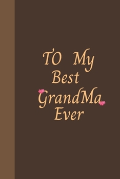 To My Best Grandma Ever: Amazing Notebook Journal, wonderful gift for Your Grandma with Best design and fantastic colors, For Birthday or Mother’s Day and all Occasions.