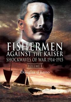Hardcover Fishermen Against the Kaiser: Volume 1: Shockwaves of War 1914 -1915 Book