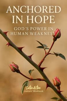 Paperback ANCHORED in HOPE - God's Power in Human Weakness: Interactive Bible Learning - Learners' Workbook Book