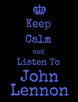 Paperback Keep Calm And Listen To John Lennon: John Lennon Notebook/ journal/ Notepad/ Diary For Fans. Men, Boys, Women, Girls And Kids - 100 Black Lined Pages Book