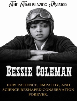 Bessie Coleman: The Trailblazing Aviator. The first Black woman to fly, and the courage that inspired generations (Beyond Boundaries Series ( The Explorers Who Changed the World ))