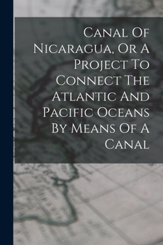 Paperback Canal Of Nicaragua, Or A Project To Connect The Atlantic And Pacific Oceans By Means Of A Canal Book