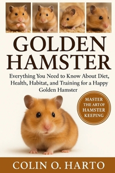 Paperback Golden Hamster: Everything You Need to Know About Diet, Health, Habitat, and Training for a Happy Golden Hamster Book