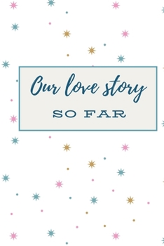 Our love Story So Far: A Cute Star Notebook on White Background: Best Gift Idea For Couples To Write In / Journaling