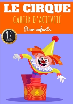 Paperback Cahier D'activité Le Cirque: Pour enfants 4-8 Ans Livre D'activité Préscolaire Garçons & Filles de 92 Activités, Jeux et Puzzles sur Le Cirque, Le [French] Book