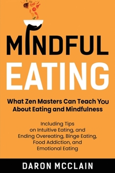 Paperback Mindful Eating: What Zen Masters Can Teach You About Eating and Mindfulness, Including Tips on Intuitive Eating, and Ending Overeating Book