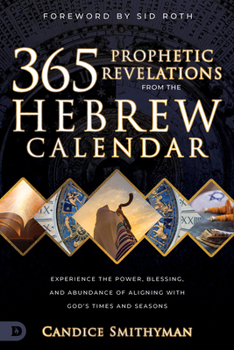 Paperback 365 Prophetic Revelations from the Hebrew Calendar: Experience the Power, Blessing, and Abundance of Aligning with God's Times and Seasons Book