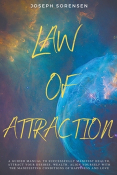 Paperback Law of Attraction: A Guided Manual to Successfully Manifest Health, Attract Your Desires, Wealth, Align Yourself with the Manifesting Con Book