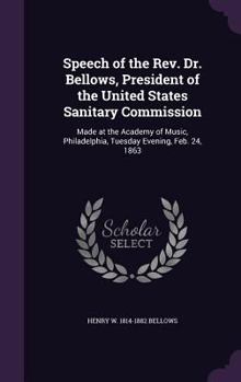 Hardcover Speech of the Rev. Dr. Bellows, President of the United States Sanitary Commission: Made at the Academy of Music, Philadelphia, Tuesday Evening, Feb. Book