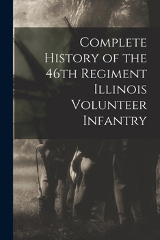 Paperback Complete History of the 46th Regiment Illinois Volunteer Infantry Book