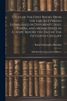 Paperback Titles of the First Books From the Earliest Presses Established in Different Cities, Towns, and Monasteries in Europe, Before the End of the Fifteenth Book