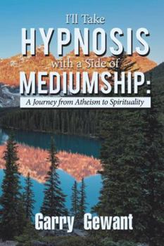 Hardcover I'll Take Hypnosis with a Side of Mediumship: A Journey from Atheism to Spirituality Book