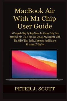 Paperback MacBook Air With M1 Chip User Guide: A Complete Step By Step Guide To Master Fully Your MacBook Air Like A Pro, For Seniors And Juniors, With The Aid Book