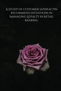 Paperback A Study of customer satisfactin recommend intentions in Managing Loyalty in retail banking Book