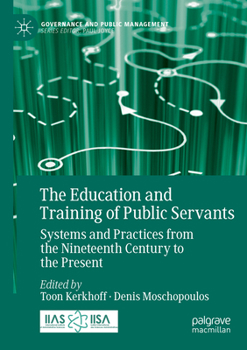Paperback The Education and Training of Public Servants: Systems and Practices from the Nineteenth Century to the Present Book