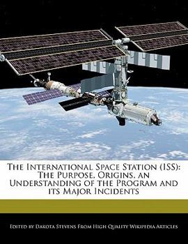 Paperback The International Space Station (ISS): The Purpose, Origins, an Understanding of the Program and Its Major Incidents Book