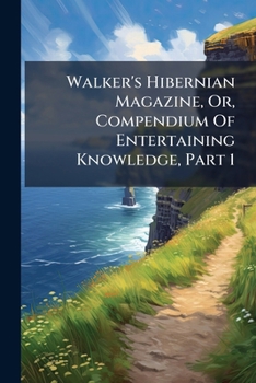 Paperback Walker's Hibernian Magazine, Or, Compendium Of Entertaining Knowledge, Part 1 Book