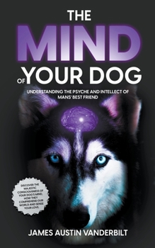 Paperback The Mind of Your Dog - Understanding the Psyche and Intellect of Mans' Best Friend Book