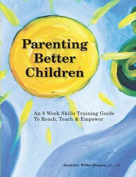 Paperback Parenting Better Children: An 8 Week Skills Training Guide to Reach, Teach & Empower Book