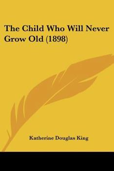 Paperback The Child Who Will Never Grow Old (1898) Book
