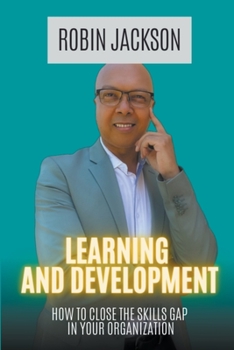 Paperback Learning and Development: How To Close The Skills Gap in Your Organization Book