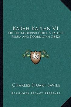 Paperback Karah Kaplan V1: Or The Koordish Chief, A Tale Of Persia And Koordistan (1842) Book