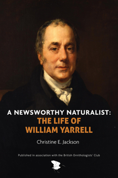 Hardcover A Newsworthy Naturalist: The Life of William Yarrell Book