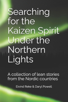 Searching for the Kaizen Spirit Under the Northern Lights: A collection of lean stories from the Nordic countries