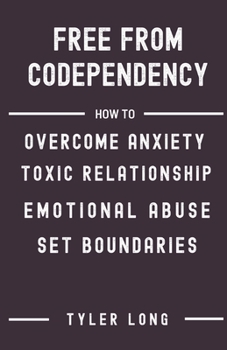 Paperback Free from Codependency: How to overcome anxiety toxic relationship, emotional abuse, step by step guidelines in recovering from codependency, Book
