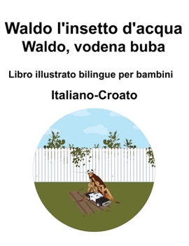 Italiano-Croato Waldo l'insetto d'acqua / Waldo, vodena buba Libro illustrato bilingue per bambini (Italian Edition)