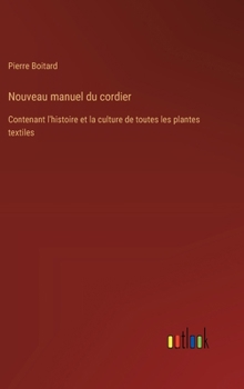 Hardcover Nouveau manuel du cordier: Contenant l'histoire et la culture de toutes les plantes textiles [French] Book