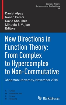 Hardcover New Directions in Function Theory: From Complex to Hypercomplex to Non-Commutative: Chapman University, November 2019 Book