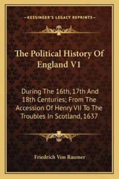 Paperback The Political History Of England V1: During The 16th, 17th And 18th Centuries; From The Accession Of Henry VII To The Troubles In Scotland, 1637 Book