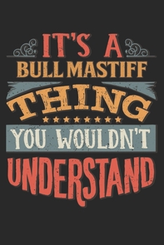 It's A Bull Mastiff Thing You Wouldn't Understand: Gift For Bull Mastiff Lover 6x9 Planner Journal