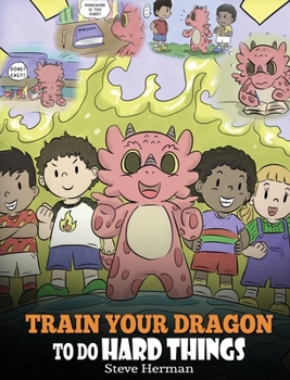 Hardcover Train Your Dragon To Do Hard Things: A Cute Children's Story about Perseverance, Positive Affirmations and Growth Mindset. Book