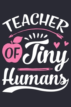 Teacher of Tiny Humans: Teacher Lined Notebook, Journal, Organizer, Diary, Composition Notebook, Gifts for Teachers