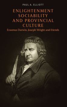 Enlightenment sociability and provincial culture: Erasmus Darwin, Joseph Wright and friends