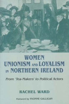 Paperback Women, Unionism and Loyalism in Northern Ireland: From Tea-Makers to Political Actors Book