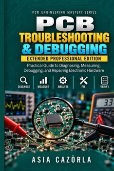 Paperback PCB Troubleshooting & Debugging Extended Edition: Practical Guide to Diagnosing, Measuring, Debugging, and Repairing Electronic Hardware Book