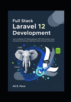 Paperback Full Stack Laravel 12 Development: Learn and Master PHP Web Applications, REST APIs, Livewire, Vue.js, and Advanced Techniques with Step-by-Step Tutor Book