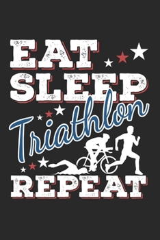 Eat Sleep Triathlon Repeat: Funny Cool Triathlon Journal | Notebook | Workbook | Diary | Planner - 6x9 - 120 Blank Pages - Cute Gift For Triathlon ... Coaches, Champions, Enthusiasts, Fans