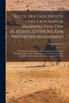 Skizze der Geschichte und Geographie Arabiens von den ältesten Zeiten bis zum Propheten Muhammad; nebst einem Anhange zur Beleuchtung der Geschichte A