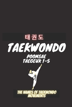 Taekwondo Poomsea Taegeuk 1-5: The Names Of Taekwondo Movements, A book that helps coaches and trainers of Taekwondo, Martial Arts, Taekwondo, Poomse