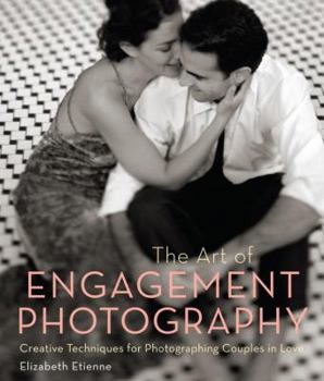 Paperback The Art of Engagement Photography: Creative Techniques for Photographing Couples in Love Book