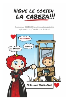 Paperback ¡¡¡Que le Corten la Cabeza!!!: Como ser EXITOSO en todos los ámbitos aplicando un Cambio de Actitud [Spanish] Book
